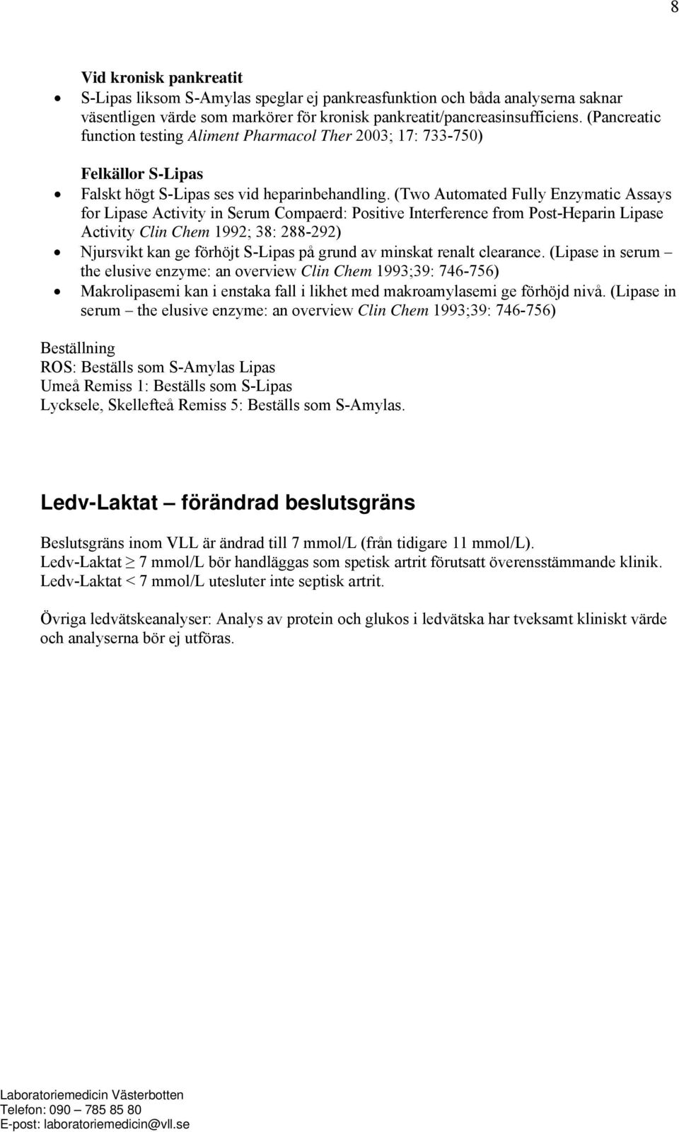 (Two Automated Fully Enzymatic Assays for Lipase Activity in Serum Compaerd: Positive Interference from Post-Heparin Lipase Activity Clin Chem 1992; 38: 288-292) Njursvikt kan ge förhöjt S-Lipas på