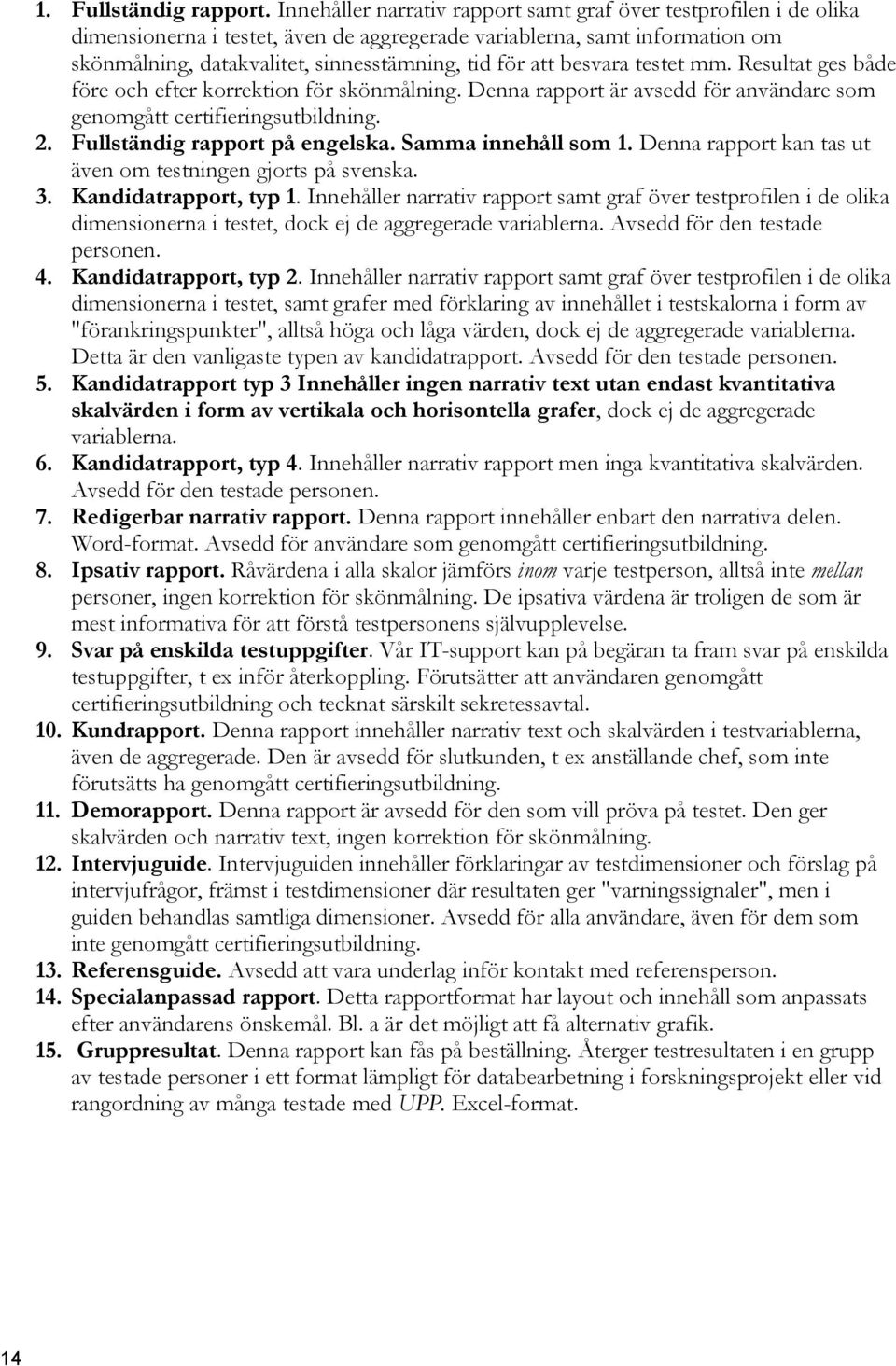 besvara testet mm. Resultat ges både före och efter korrektion för skönmålning. Denna rapport är avsedd för användare som genomgått certifieringsutbildning. 2. Fullständig rapport på engelska.