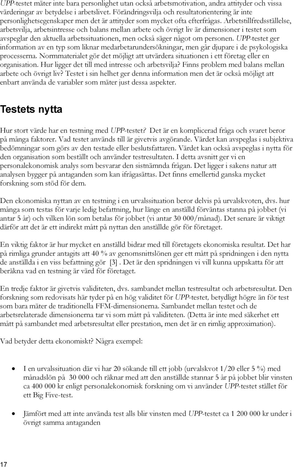 Arbetstillfredsställelse, arbetsvilja, arbetsintresse och balans mellan arbete och övrigt liv är dimensioner i testet som avspeglar den aktuella arbetssituationen, men också säger något om personen.