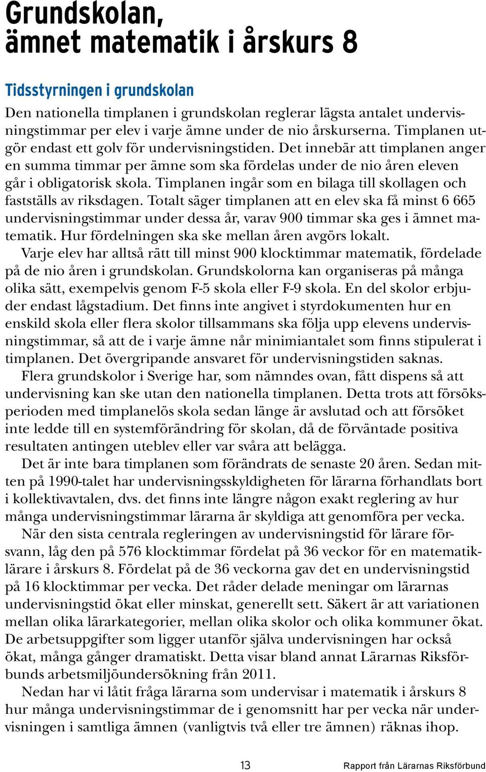 Timplanen ingår som en bilaga till skollagen och fastställs av riksdagen.