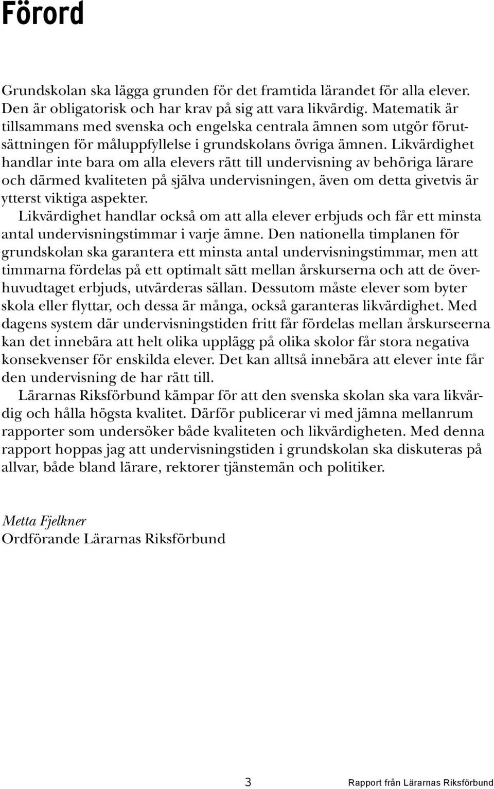 Likvärdighet handlar inte bara om alla elevers rätt till undervisning av behöriga lärare och därmed kvaliteten på själva undervisningen, även om detta givetvis är ytterst viktiga aspekter.