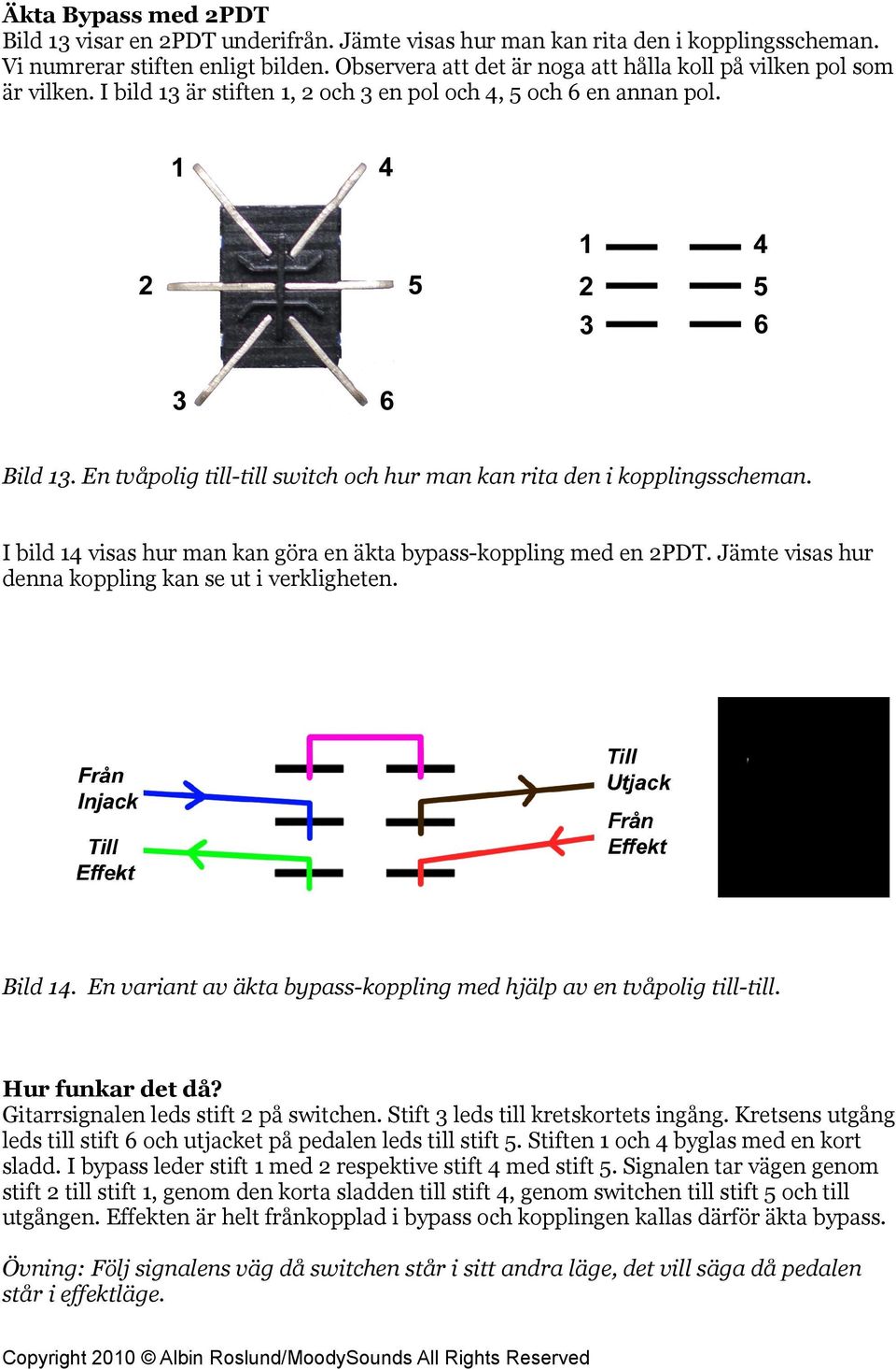 En tvåpolig till-till switch och hur man kan rita den i kopplingsscheman. I bild 14 visas hur man kan göra en äkta bypass-koppling med en 2PDT. Jämte visas hur denna koppling kan se ut i verkligheten.