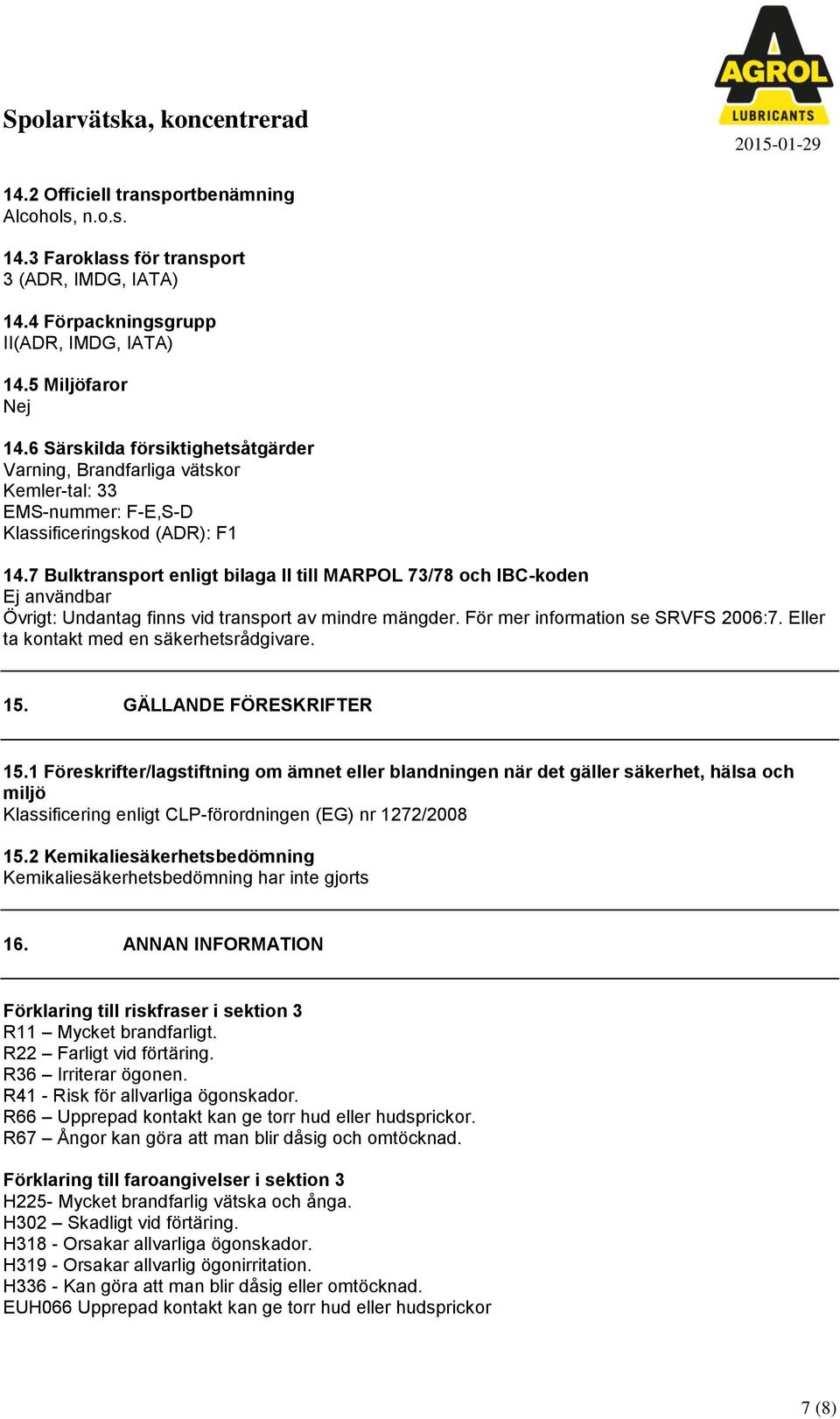 7 Bulktransport enligt bilaga II till MARPOL 73/78 och IBC-koden Ej användbar Övrigt: Undantag finns vid transport av mindre mängder. För mer information se SRVFS 2006:7.