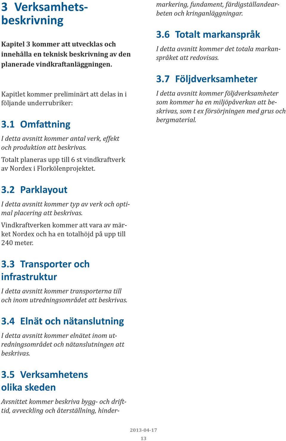Totalt planeras upp till 6 st vindkraftverk av Nordex i Florkölenprojektet.
