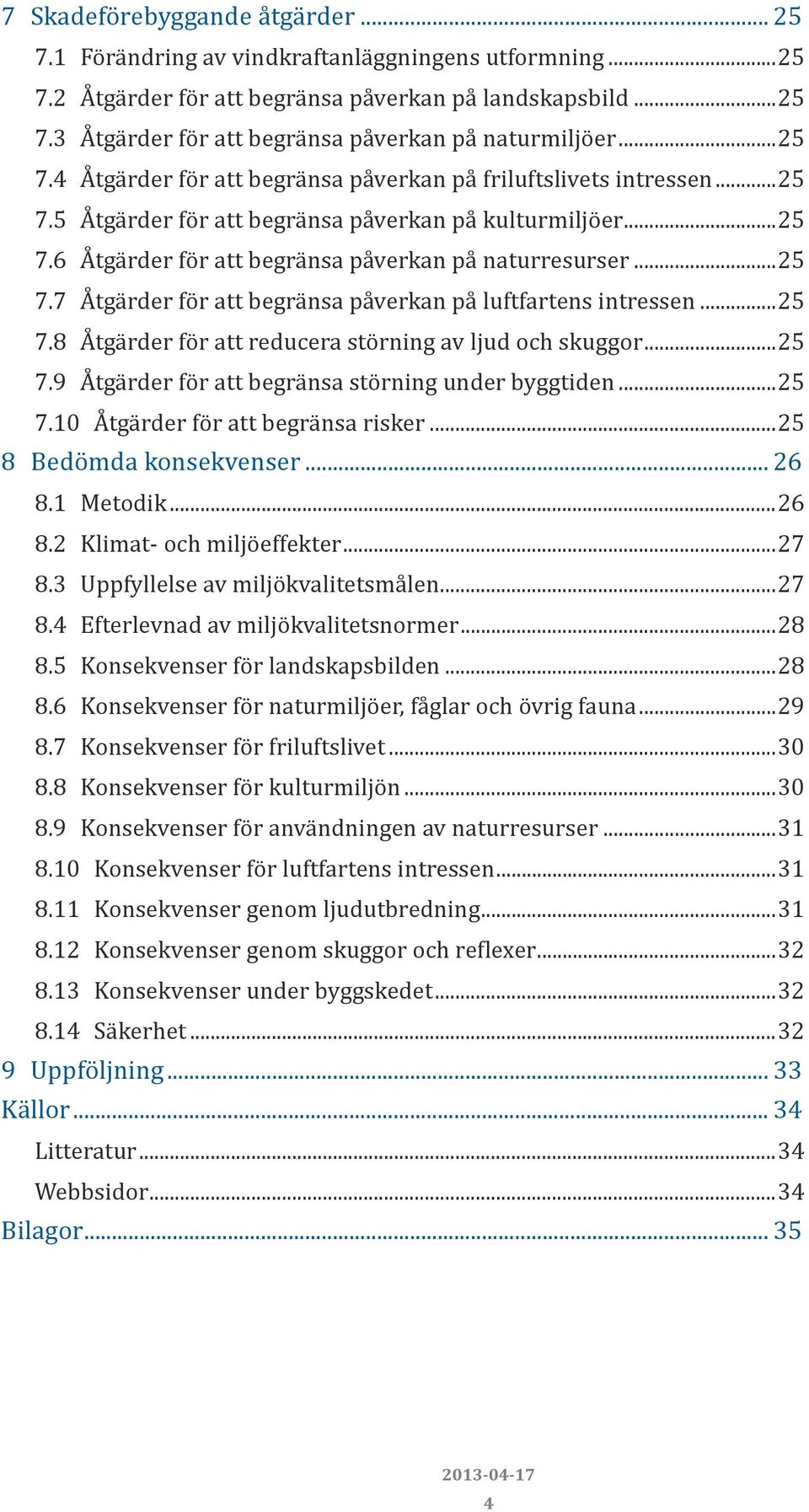 ..25 7.8 Åtgärder för att reducera störning av ljud och skuggor...25 7.9 Åtgärder för att begränsa störning under byggtiden...25 7.10 Åtgärder för att begränsa risker...25 8 Bedömda konsekvenser.