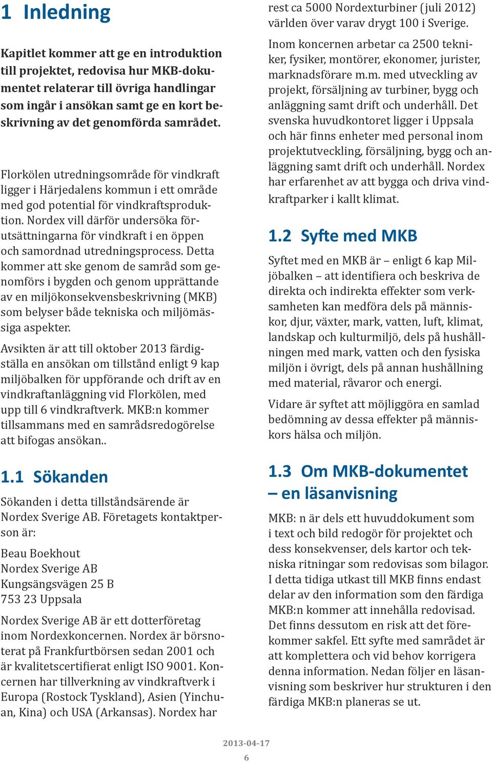 Nordex vill därför undersöka förutsättningarna för vindkraft i en öppen och samordnad utredningsprocess.