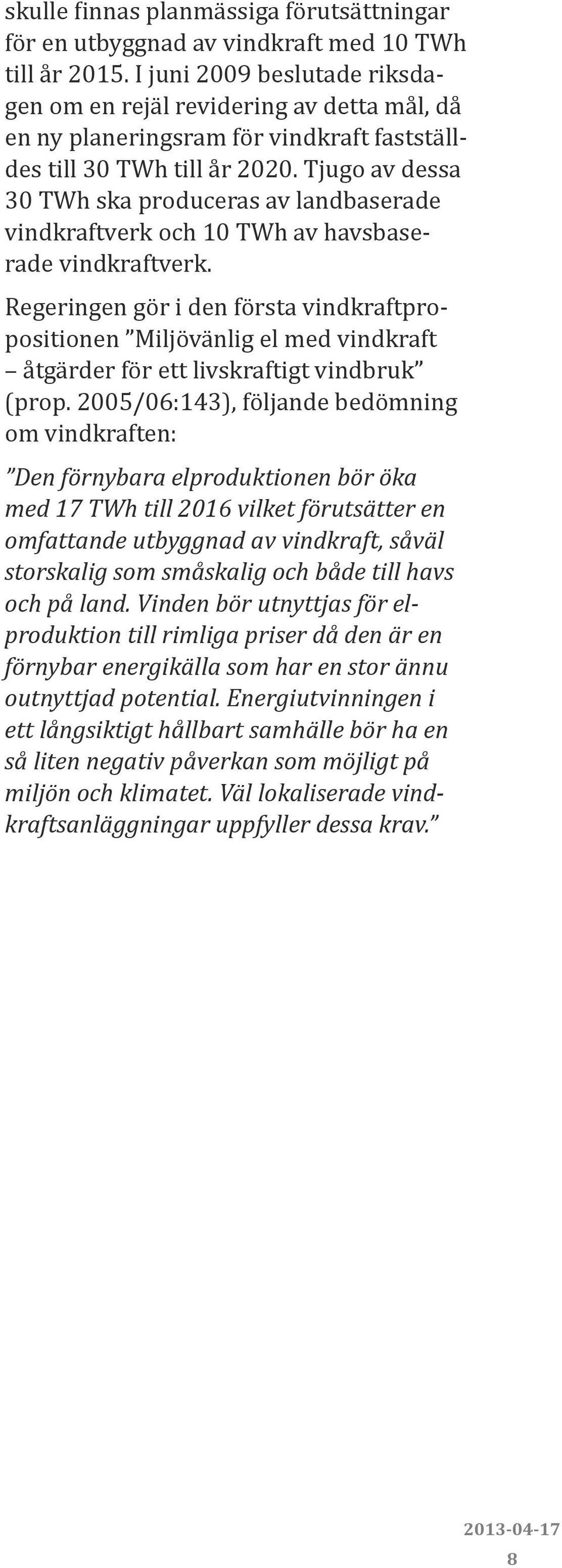 Tjugo av dessa 30 TWh ska produceras av landbaserade vindkraftverk och 10 TWh av havsbaserade vindkraftverk.