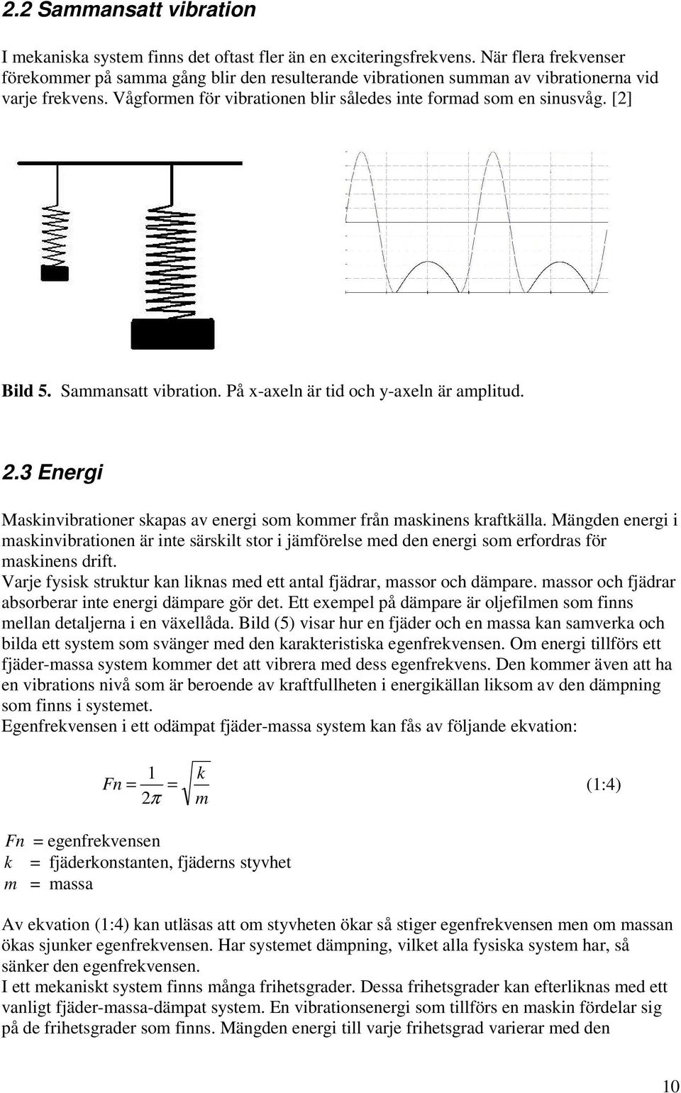 [2] Bild 5. Sammansatt vibration. På x-axeln är tid och y-axeln är amplitud. 2.3 Energi Maskinvibrationer skapas av energi som kommer från maskinens kraftkälla.