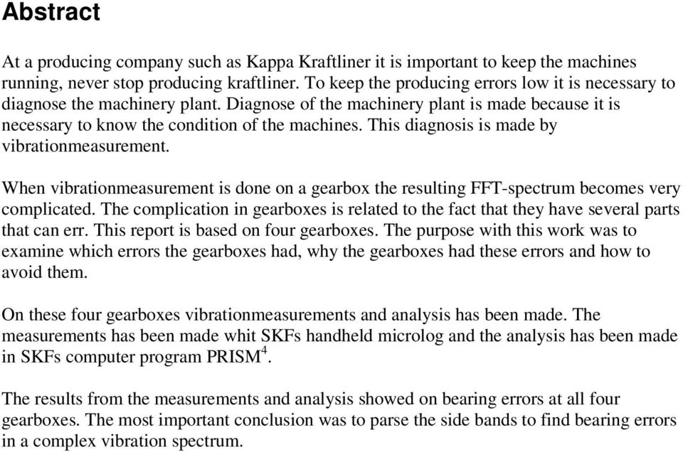 This diagnosis is made by vibrationmeasurement. When vibrationmeasurement is done on a gearbox the resulting FFT-spectrum becomes very complicated.
