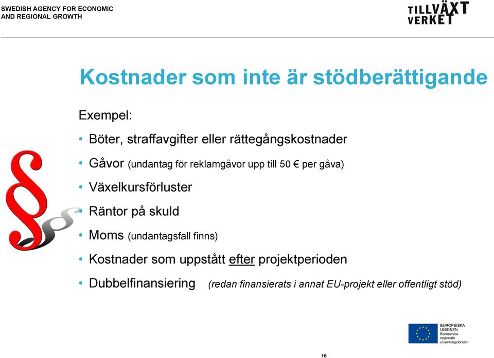 Växelkursförluster Räntor på skuld Moms (undantagsfall finns) Kostnader som uppstått