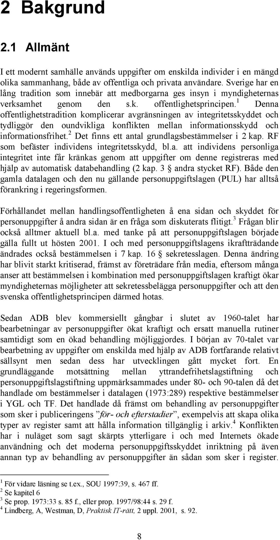 1 Denna offentlighetstradition komplicerar avgränsningen av integritetsskyddet och tydliggör den oundvikliga konflikten mellan informationsskydd och informationsfrihet.