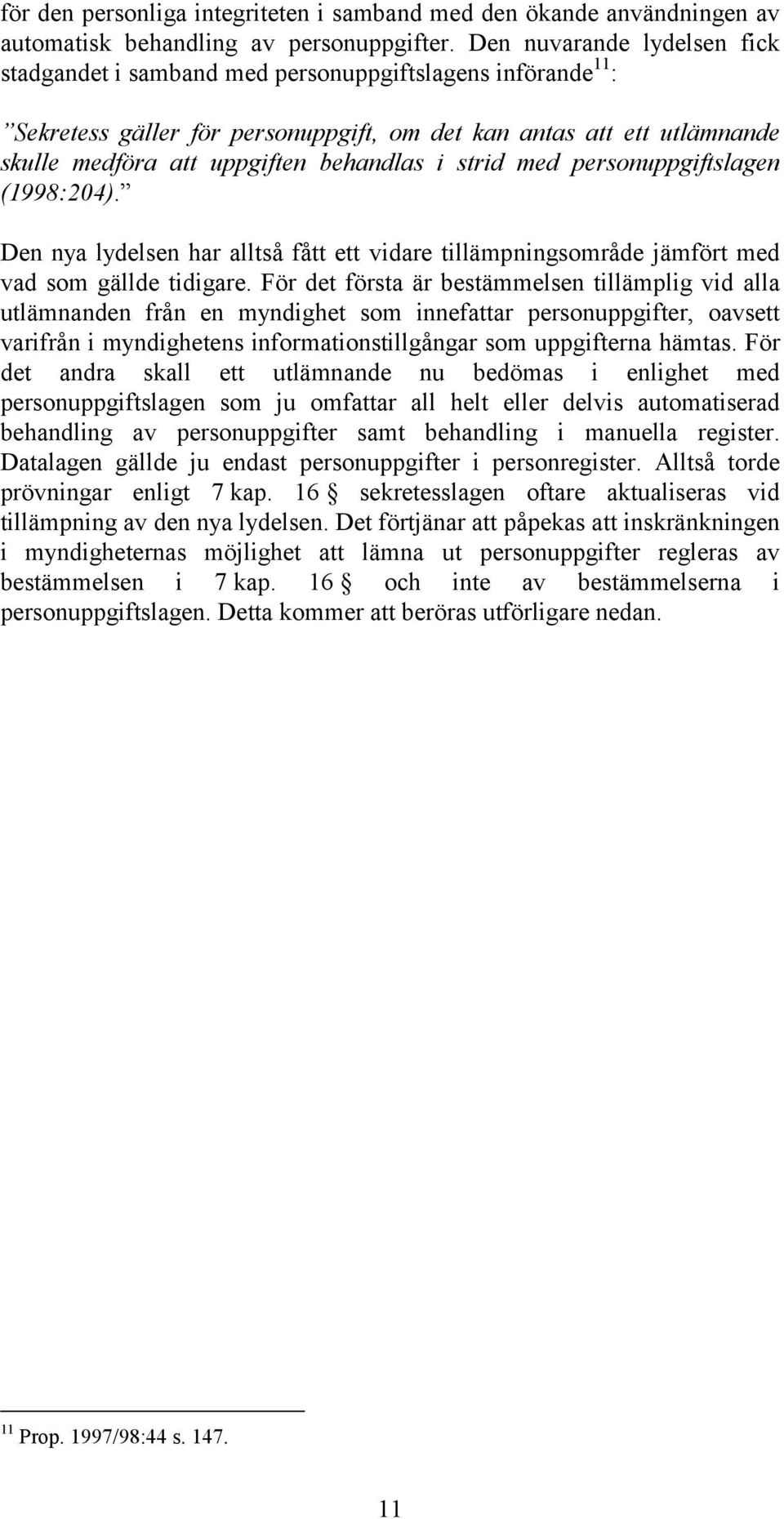 i strid med personuppgiftslagen (1998:204). Den nya lydelsen har alltså fått ett vidare tillämpningsområde jämfört med vad som gällde tidigare.