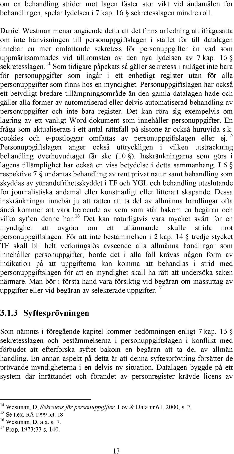 personuppgifter än vad som uppmärksammades vid tillkomsten av den nya lydelsen av 7 kap. 16 sekretesslagen.