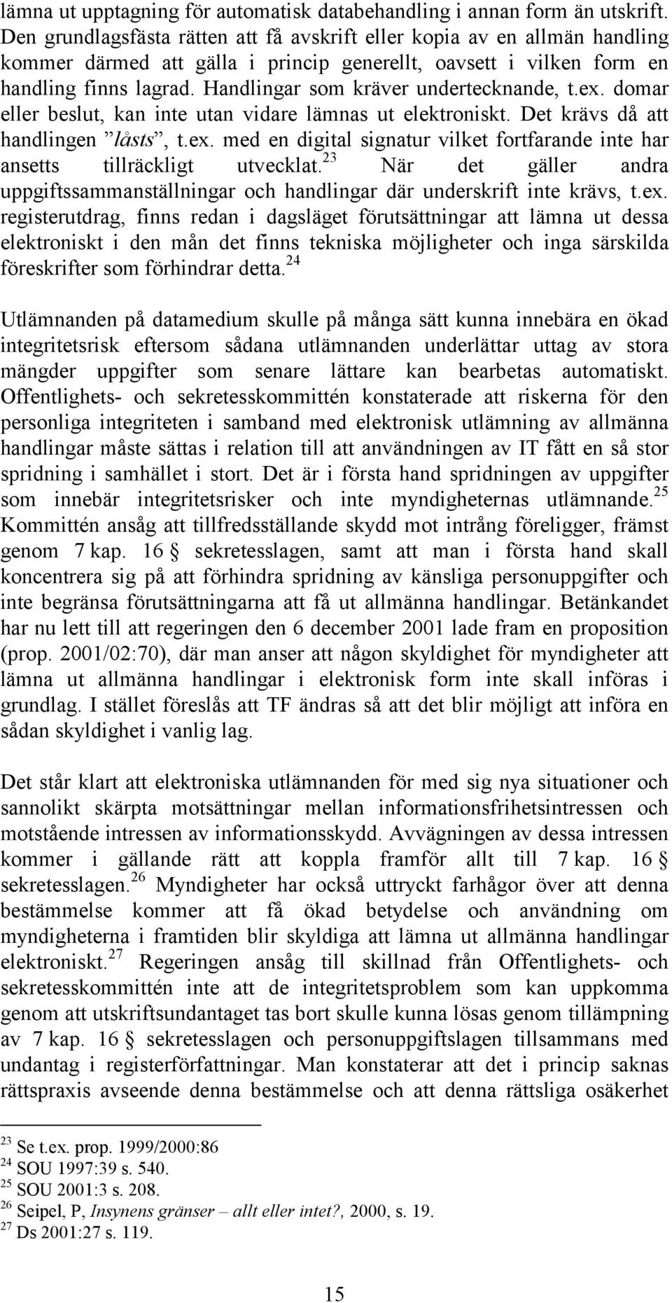 Handlingar som kräver undertecknande, t.ex. domar eller beslut, kan inte utan vidare lämnas ut elektroniskt. Det krävs då att handlingen låsts, t.ex. med en digital signatur vilket fortfarande inte har ansetts tillräckligt utvecklat.