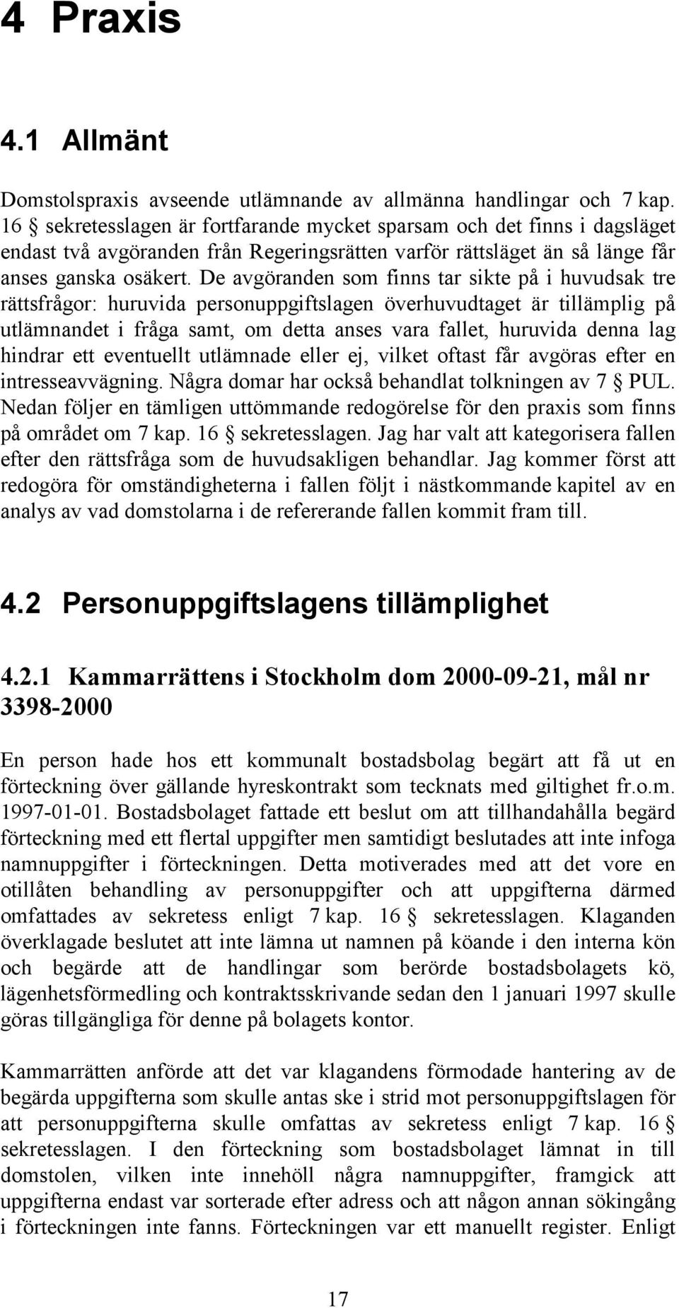 De avgöranden som finns tar sikte på i huvudsak tre rättsfrågor: huruvida personuppgiftslagen överhuvudtaget är tillämplig på utlämnandet i fråga samt, om detta anses vara fallet, huruvida denna lag