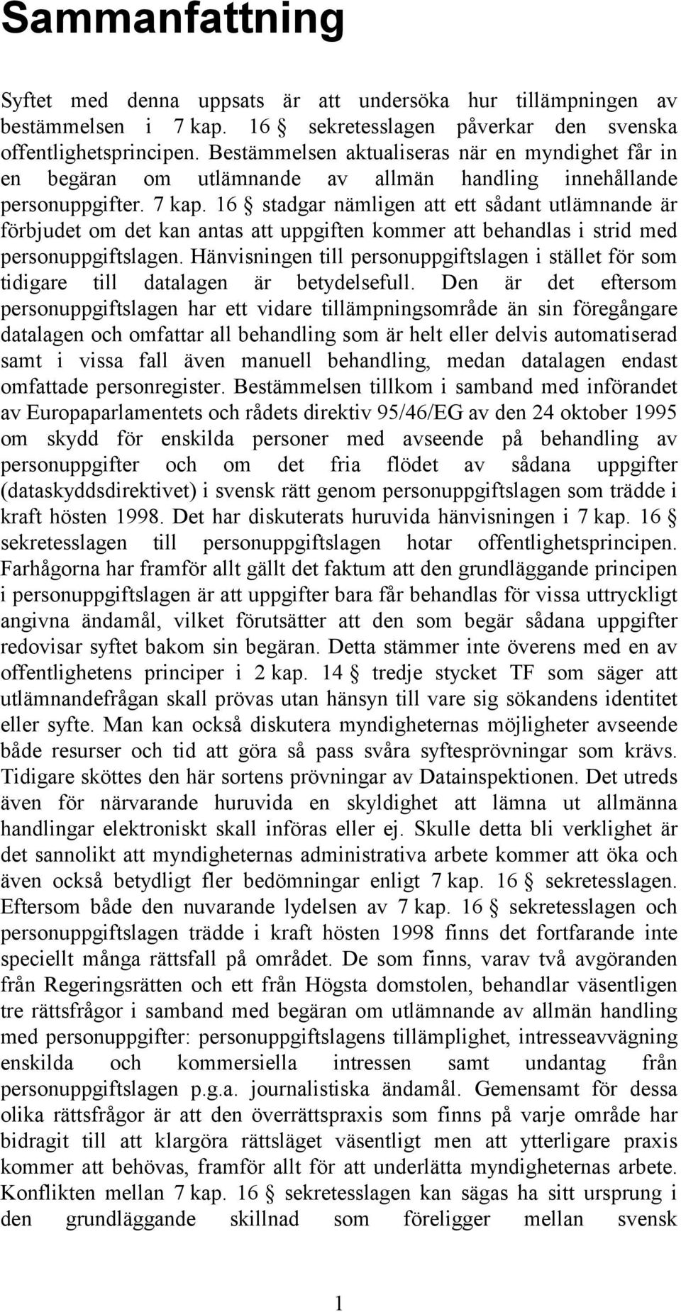 16 stadgar nämligen att ett sådant utlämnande är förbjudet om det kan antas att uppgiften kommer att behandlas i strid med personuppgiftslagen.