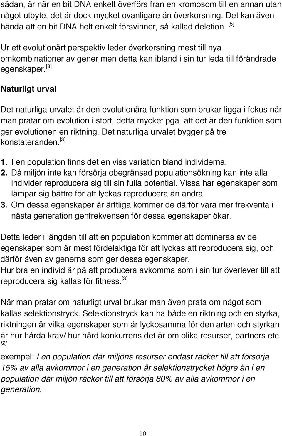 [5] Ur ett evolutionärt perspektiv leder överkorsning mest till nya omkombinationer av gener men detta kan ibland i sin tur leda till förändrade egenskaper.