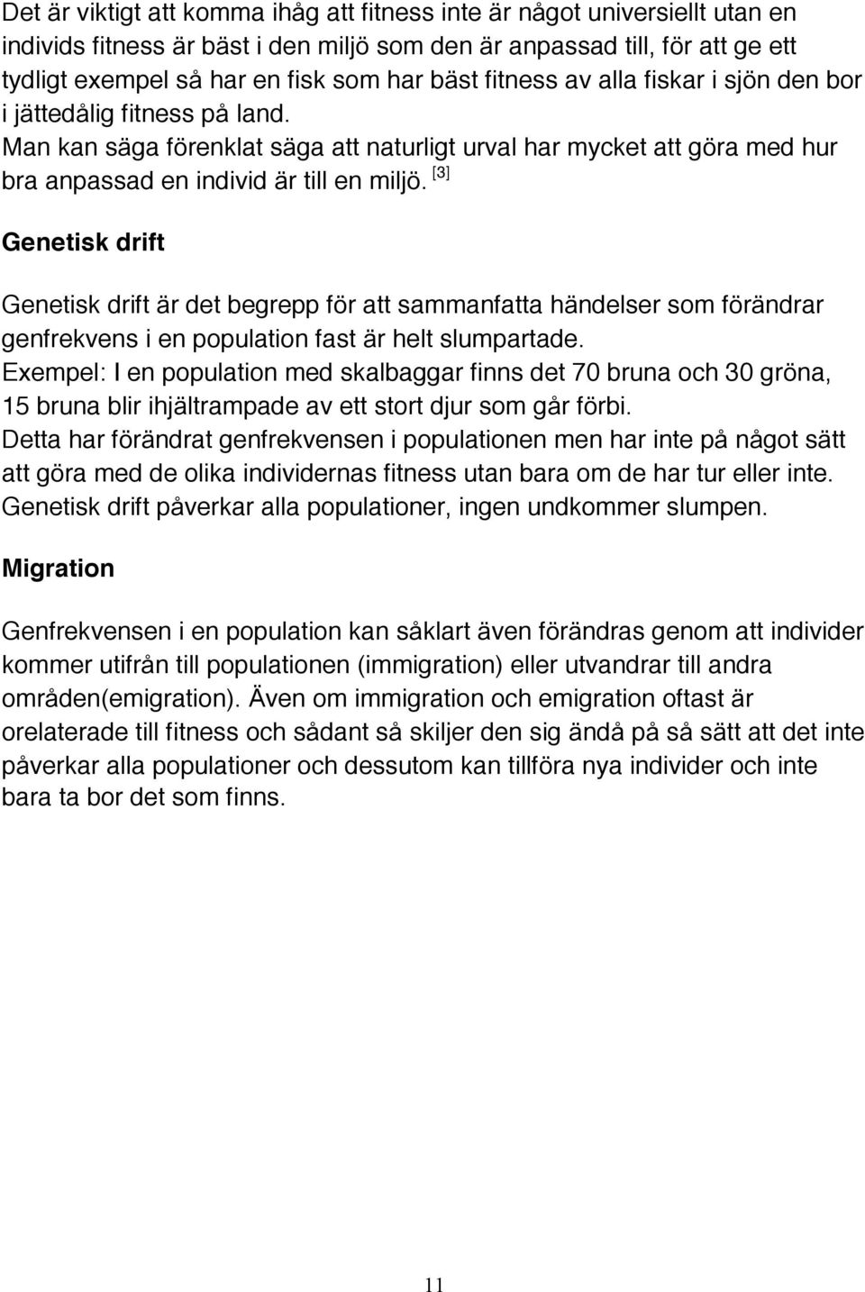 [3] Genetisk drift Genetisk drift är det begrepp för att sammanfatta händelser som förändrar genfrekvens i en population fast är helt slumpartade.