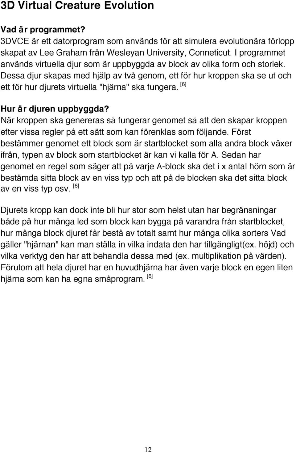 Dessa djur skapas med hjälp av två genom, ett för hur kroppen ska se ut och ett för hur djurets virtuella "hjärna" ska fungera. [6] Hur är djuren uppbyggda?