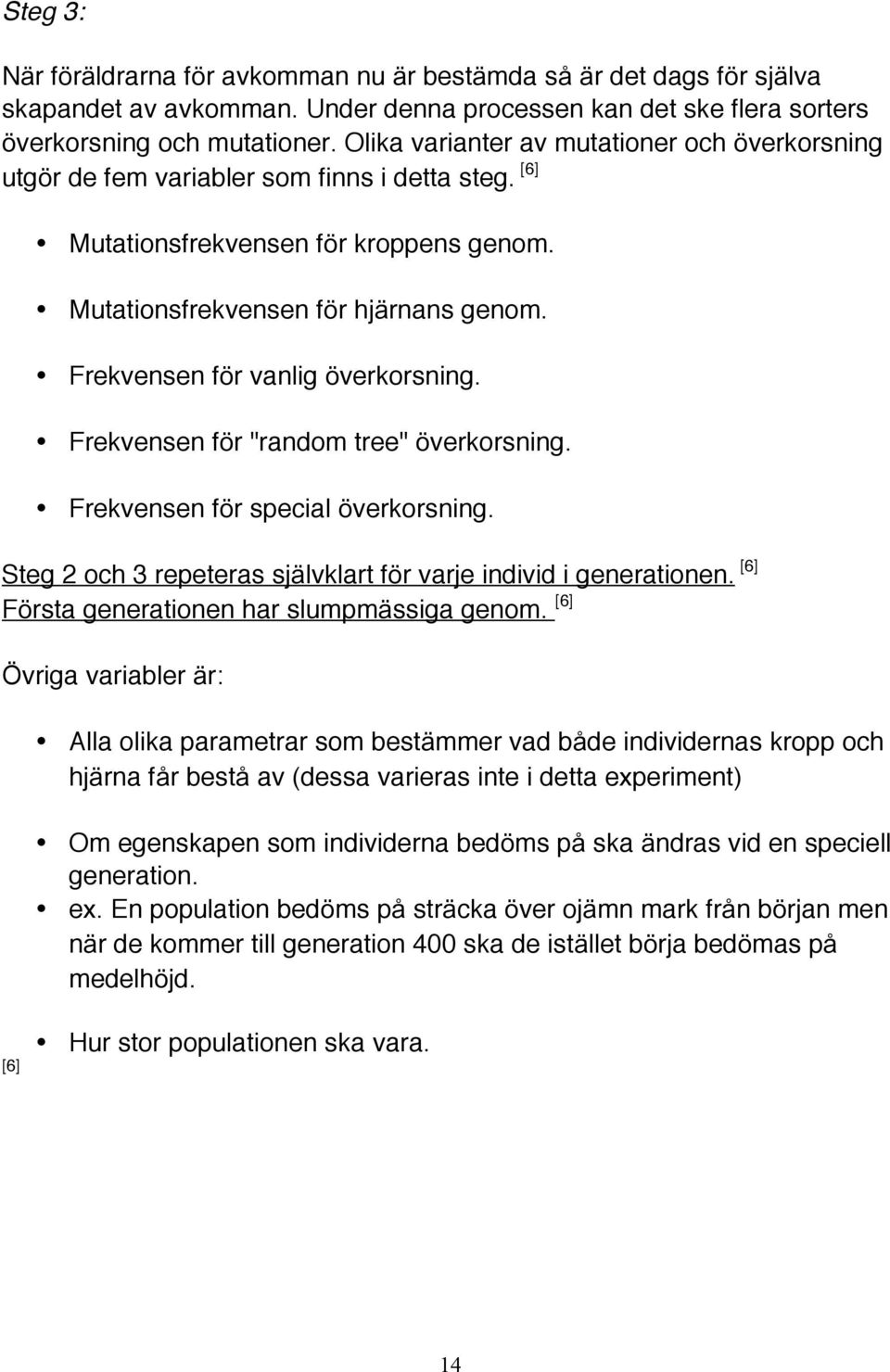 Frekvensen för vanlig överkorsning. Frekvensen för "random tree" överkorsning. Frekvensen för special överkorsning. Steg 2 och 3 repeteras självklart för varje individ i generationen.