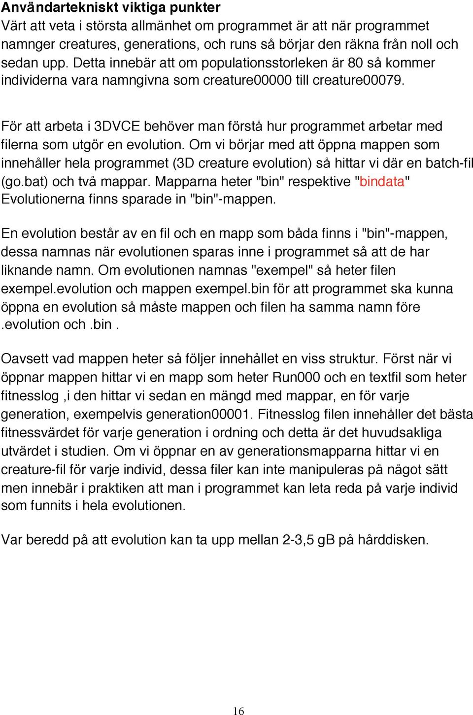 För att arbeta i 3DVCE behöver man förstå hur programmet arbetar med filerna som utgör en evolution.