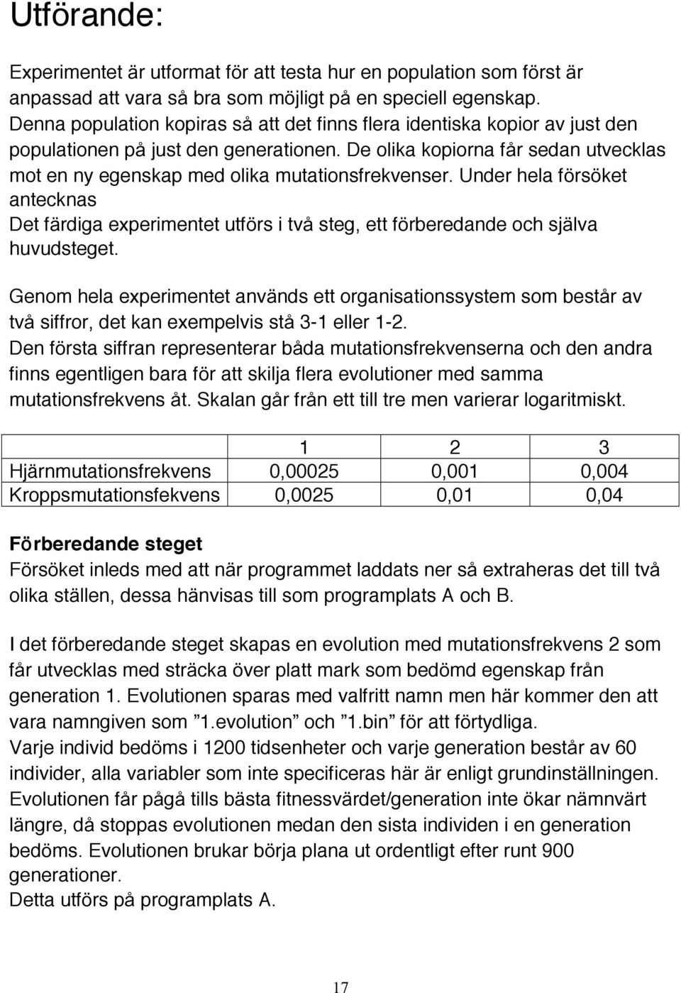 De olika kopiorna får sedan utvecklas mot en ny egenskap med olika mutationsfrekvenser.