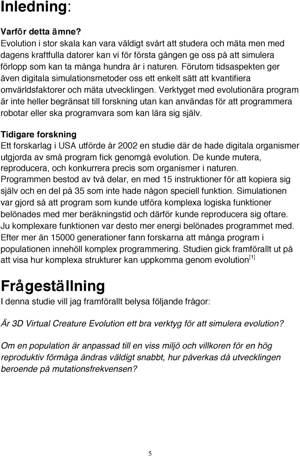 Förutom tidsaspekten ger även digitala simulationsmetoder oss ett enkelt sätt att kvantifiera omvärldsfaktorer och mäta utvecklingen.