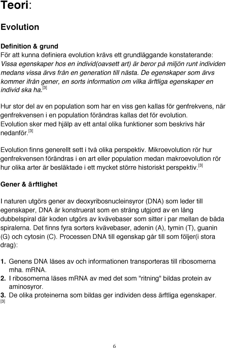 [3] Hur stor del av en population som har en viss gen kallas för genfrekvens, när genfrekvensen i en population förändras kallas det för evolution.