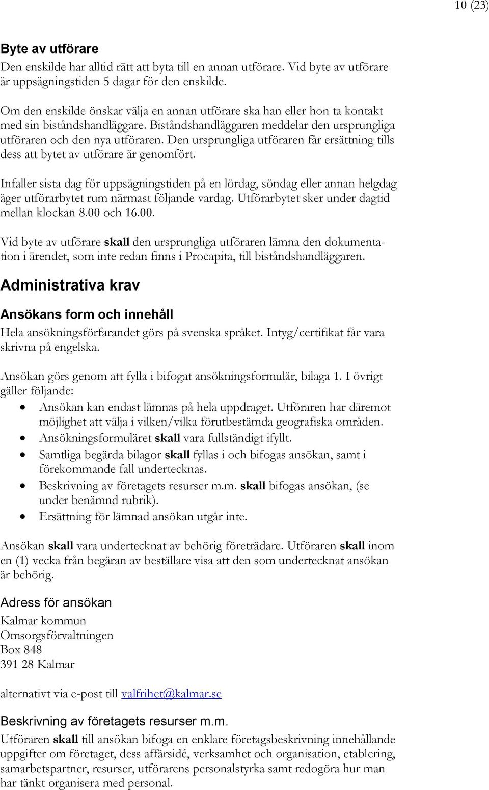 Den ursprungliga utföraren får ersättning tills dess att bytet av utförare är genomfört.