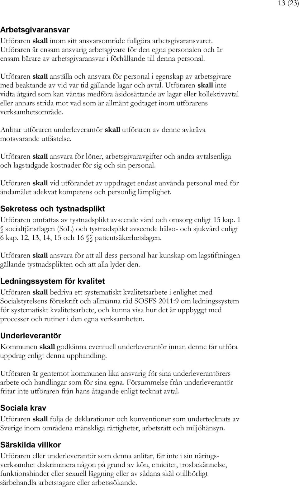 Utföraren skall anställa och ansvara för personal i egenskap av arbetsgivare med beaktande av vid var tid gällande lagar och avtal.