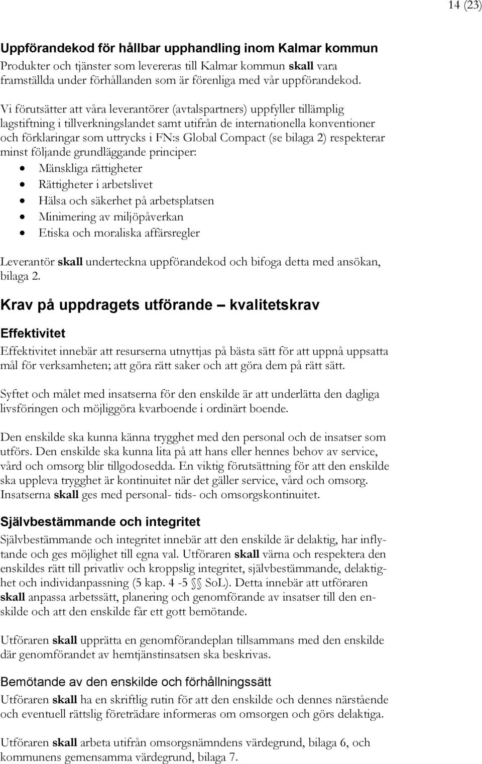 Vi förutsätter att våra leverantörer (avtalspartners) uppfyller tillämplig lagstiftning i tillverkningslandet samt utifrån de internationella konventioner och förklaringar som uttrycks i FN:s Global