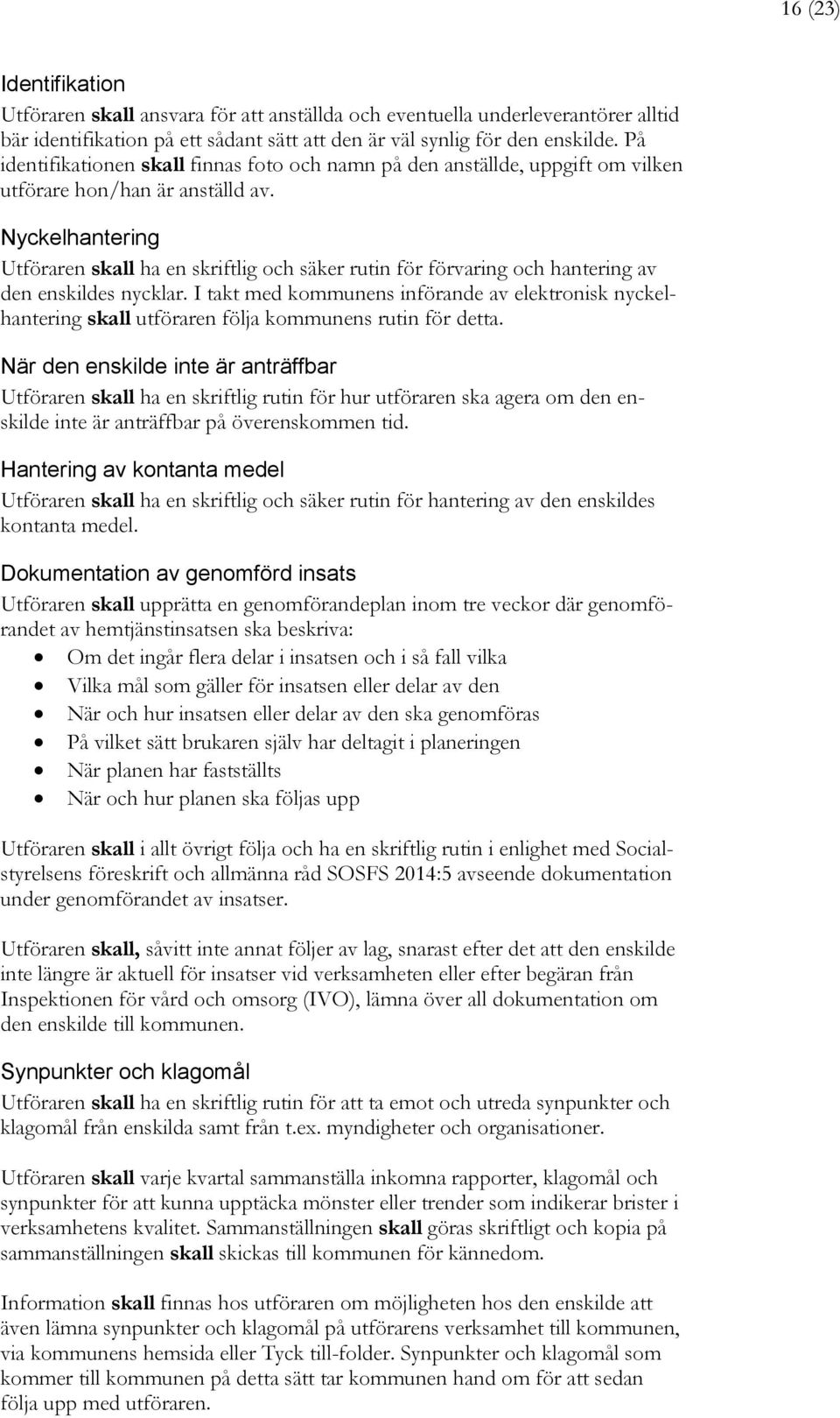 Nyckelhantering Utföraren skall ha en skriftlig och säker rutin för förvaring och hantering av den enskildes nycklar.