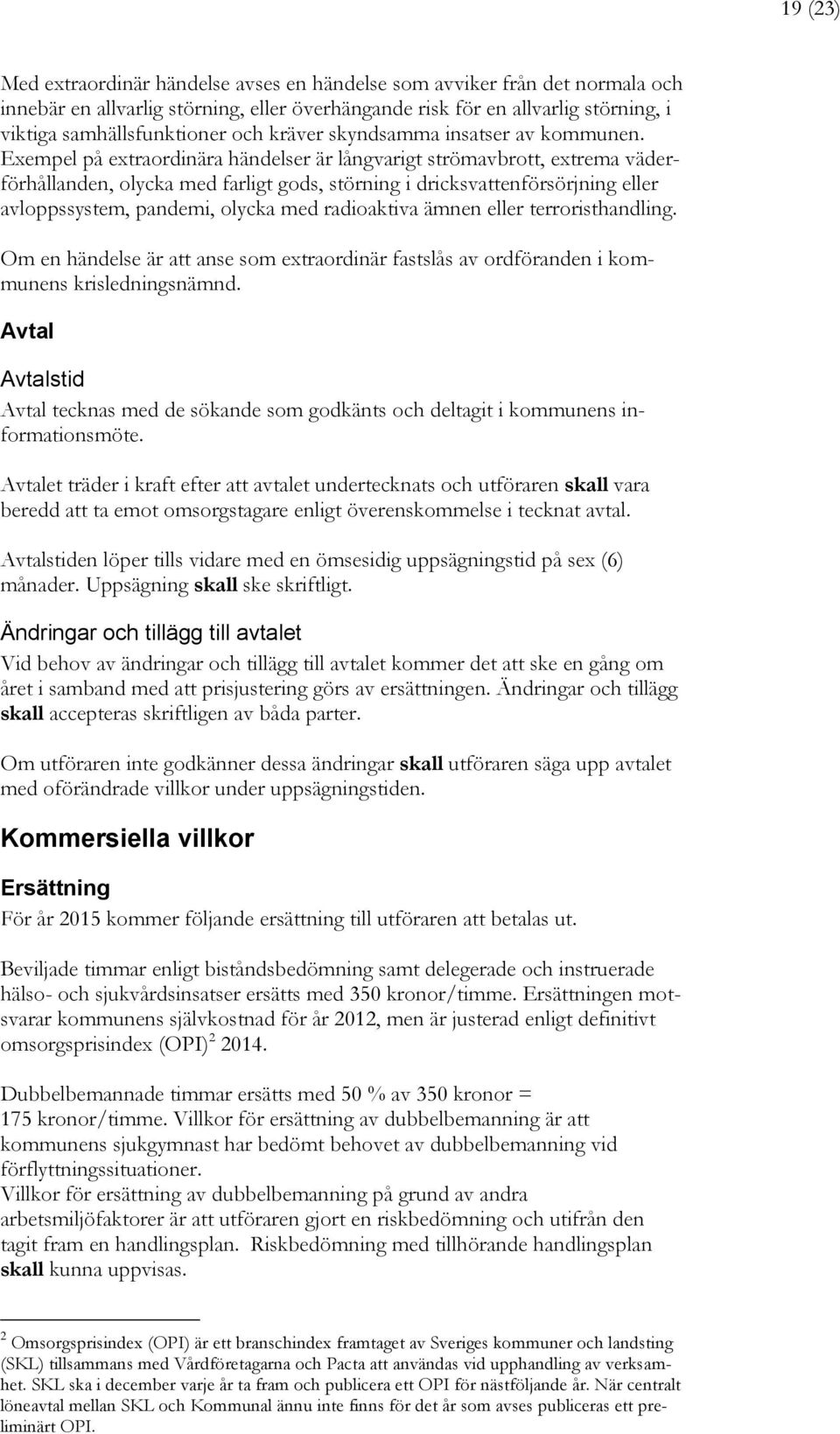 Exempel på extraordinära händelser är långvarigt strömavbrott, extrema väderförhållanden, olycka med farligt gods, störning i dricksvattenförsörjning eller avloppssystem, pandemi, olycka med