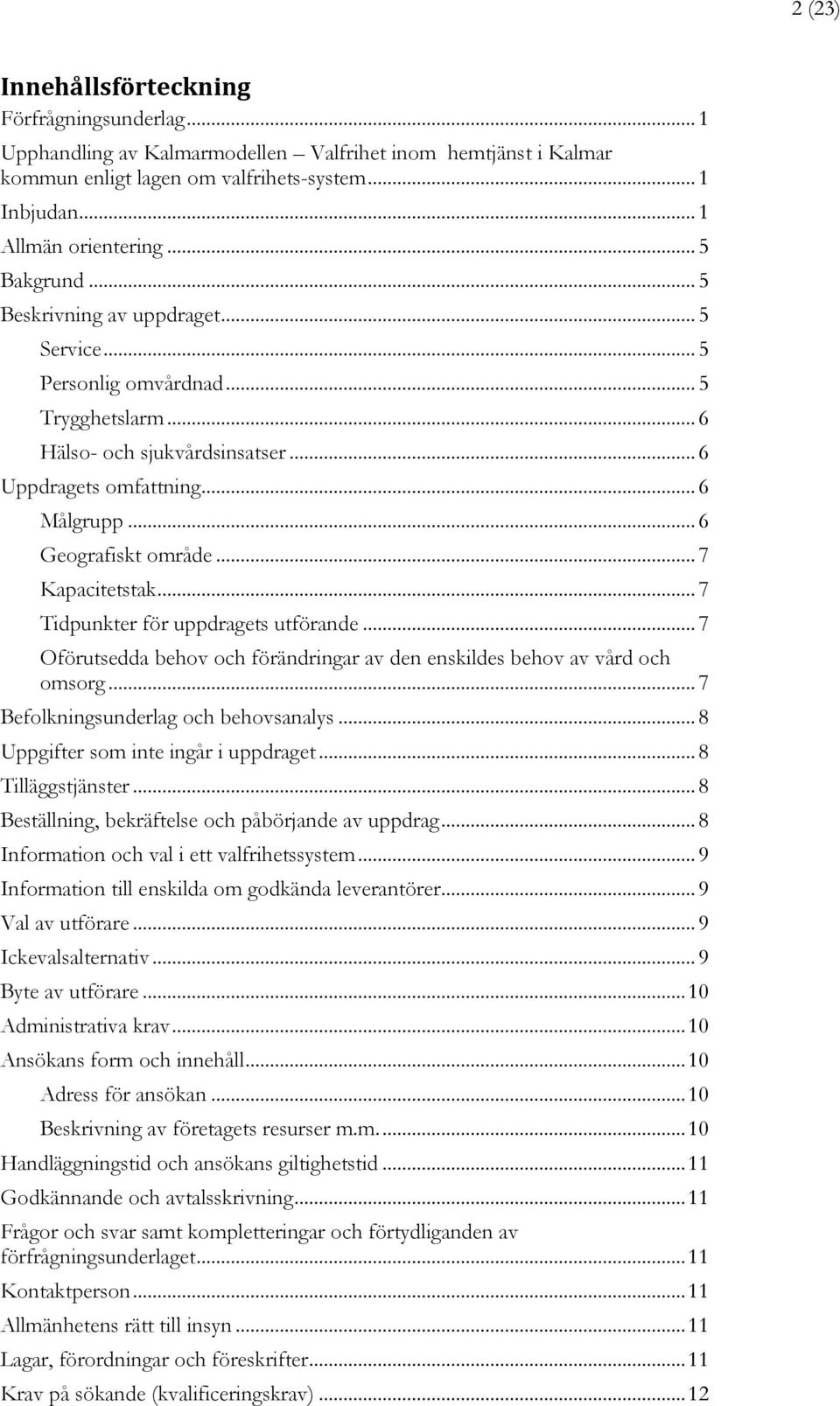 .. 7 Kapacitetstak... 7 Tidpunkter för uppdragets utförande... 7 Oförutsedda behov och förändringar av den enskildes behov av vård och omsorg... 7 Befolkningsunderlag och behovsanalys.