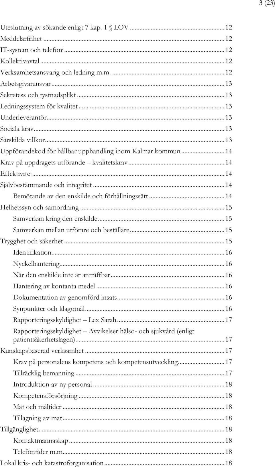 .. 14 Krav på uppdragets utförande kvalitetskrav... 14 Effektivitet... 14 Självbestämmande och integritet... 14 Bemötande av den enskilde och förhållningssätt... 14 Helhetssyn och samordning.