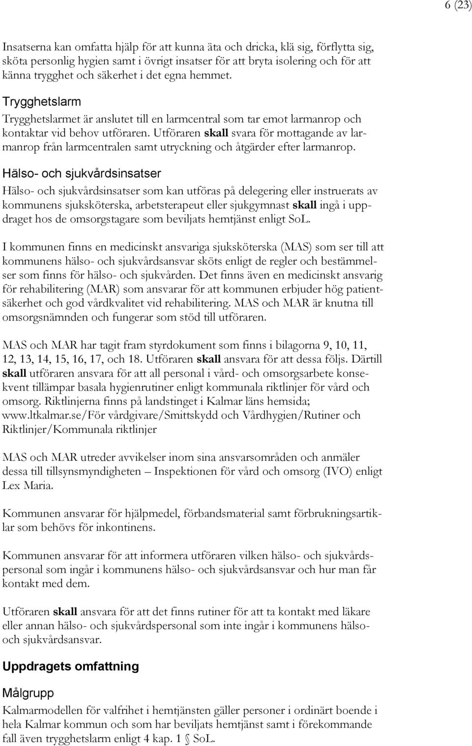 Utföraren skall svara för mottagande av larmanrop från larmcentralen samt utryckning och åtgärder efter larmanrop.