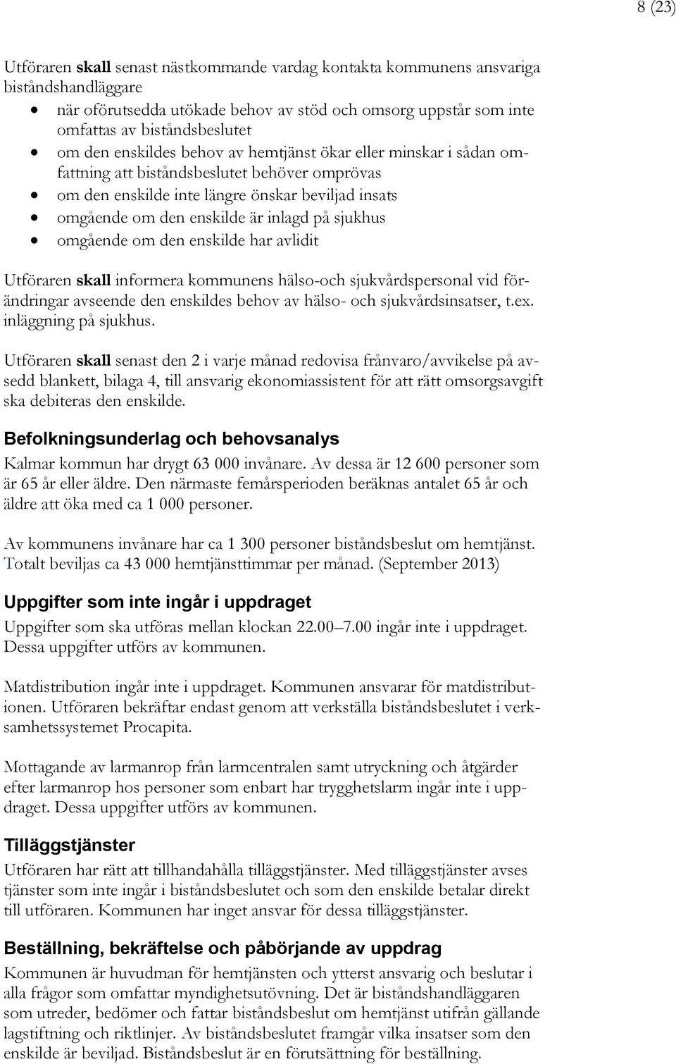sjukhus omgående om den enskilde har avlidit Utföraren skall informera kommunens hälso-och sjukvårdspersonal vid förändringar avseende den enskildes behov av hälso- och sjukvårdsinsatser, t.ex.