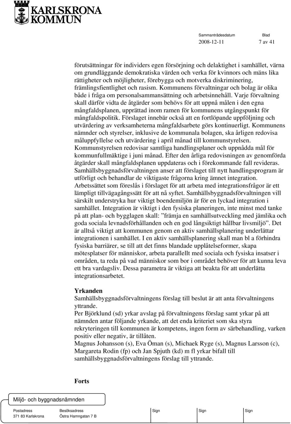 Varje förvaltning skall därför vidta de åtgärder som behövs för att uppnå målen i den egna mångfaldsplanen, upprättad inom ramen för kommunens utgångspunkt för mångfaldspolitik.