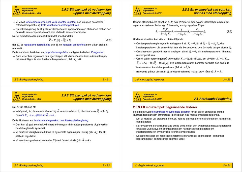 När vi enbart beaktar stationärtillståndet, innebär detta P Kc( r i) P (2.2) där K c är regulatorns förstärkning och P en konstant grundeffekt som vi kan ställa in manuellt.