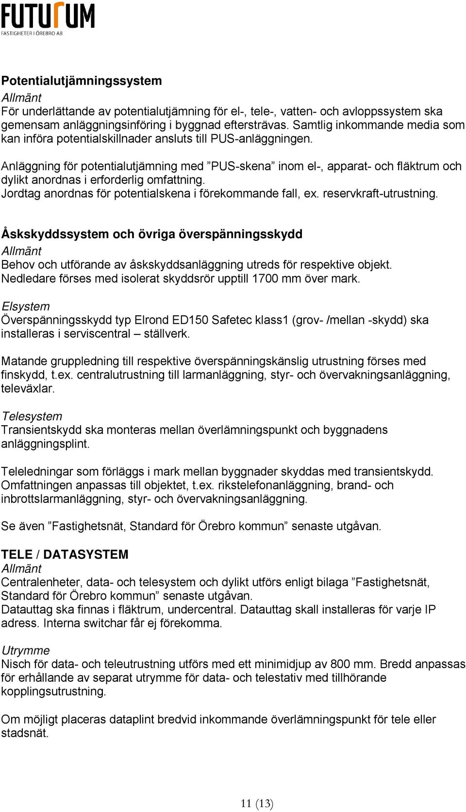 Anläggning för potentialutjämning med PUS-skena inom el-, apparat- och fläktrum och dylikt anordnas i erforderlig omfattning. Jordtag anordnas för potentialskena i förekommande fall, ex.