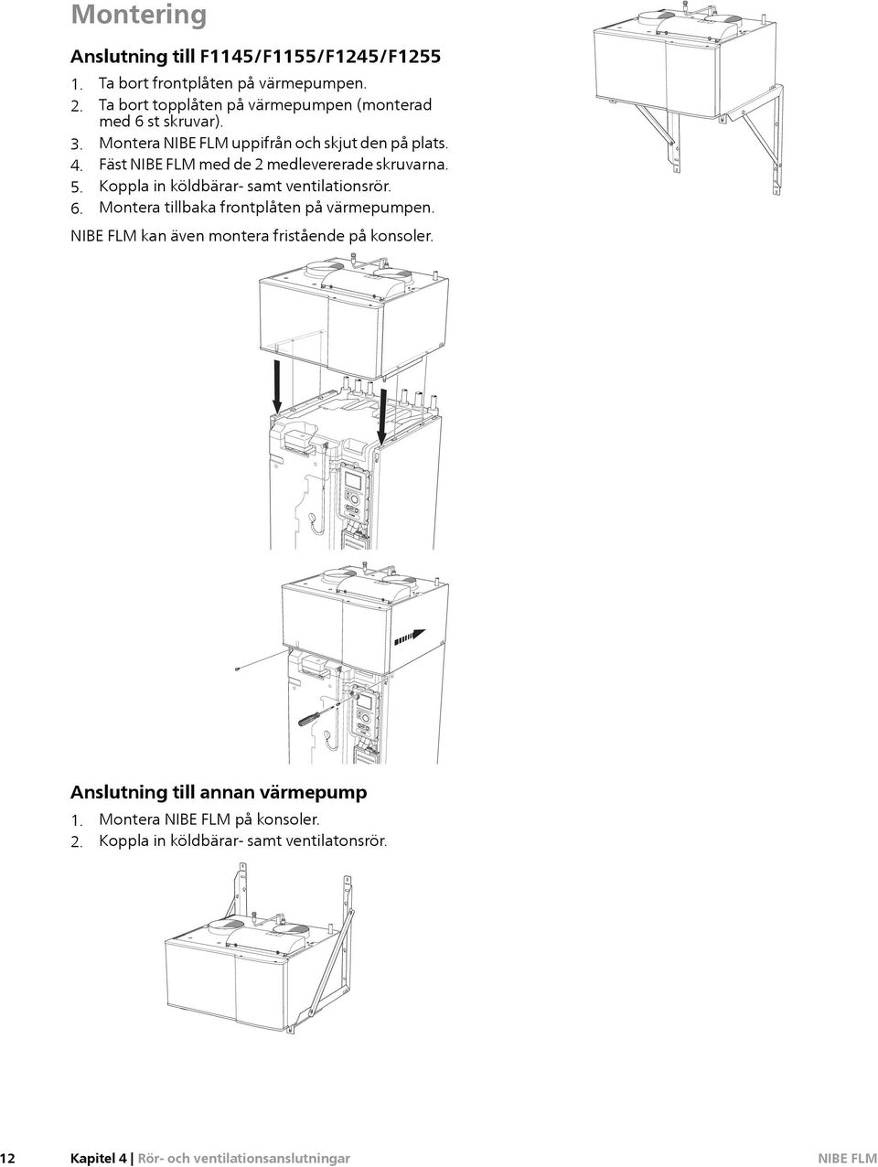 Fäst med de 2 medlevererade skruvarna. 5. Koppla in köldbärar- samt ventilationsrör. 6.