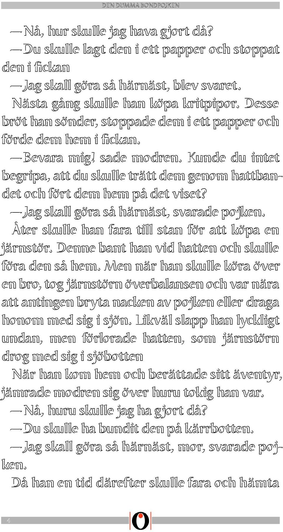 Jag skall göra så härnäst, svarade pojken. Åter skulle han fara till stan för att köpa en järnstör. Denne bant han vid hatten och skulle föra den så hem.