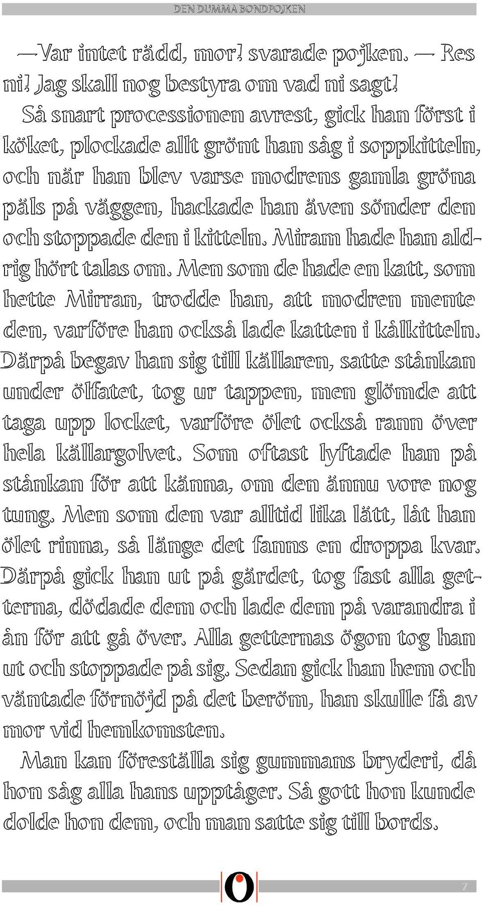 den i kitteln. Miram hade han aldrig hört talas om. Men som de hade en katt, som hette Mirran, trodde han, att modren mente den, varföre han också lade katten i kålkitteln.