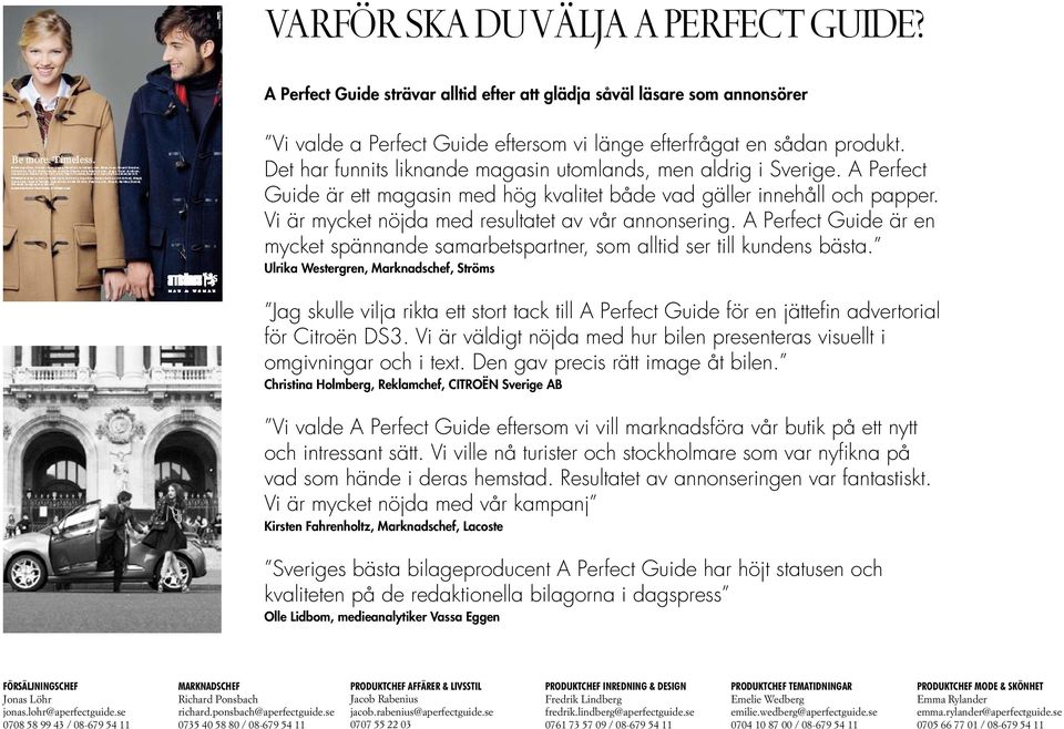 Vi är mycket nöjda med resultatet av vår annonsering. A Perfect Guide är en mycket spännande samarbetspartner, som alltid ser till kundens bästa.