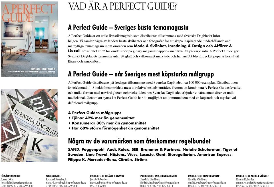 Vi samlar några av landets bästa skribenter och fotografer för att skapa inspirerande, underhållande och matnyttiga temamagasin inom områden som Mode & Skönhet, Inredning & Design och Affärer &