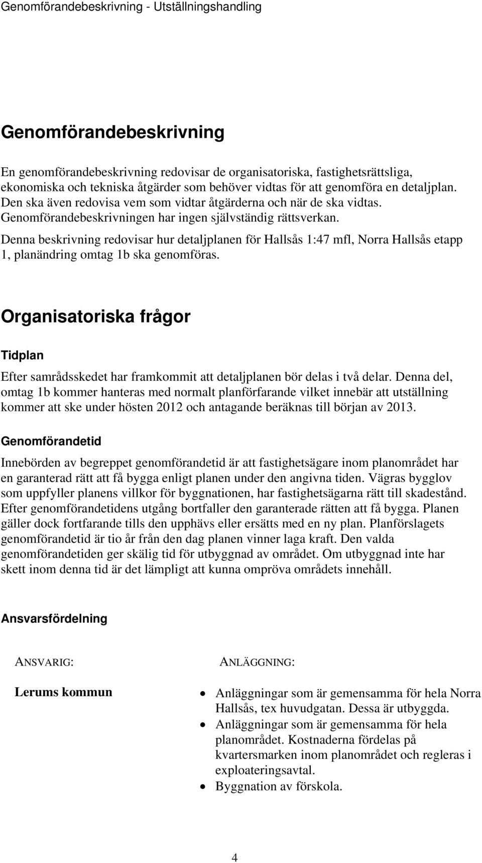 Denna beskrivning redovisar hur detaljplanen för Hallsås 1:47 mfl, Norra Hallsås etapp 1, planändring omtag 1b ska genomföras.