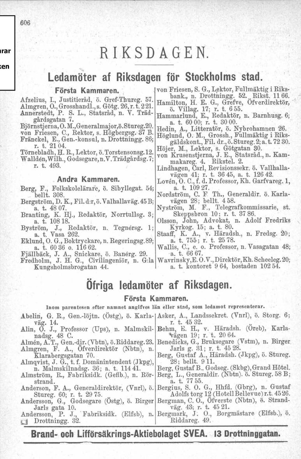 , Statsrad, n. V. Trad- Hammarlun1, E., Redaktör, n. Barnhusg, 6; '.. gårdsgatan 7.... a. t. 6000; r. t. 3000. ' BJornstJerna,0.M.,Generalma~.o-r,0.Stureg.2Q. Hedin, A., Litteratör, ö. Nybrohamnen 26.