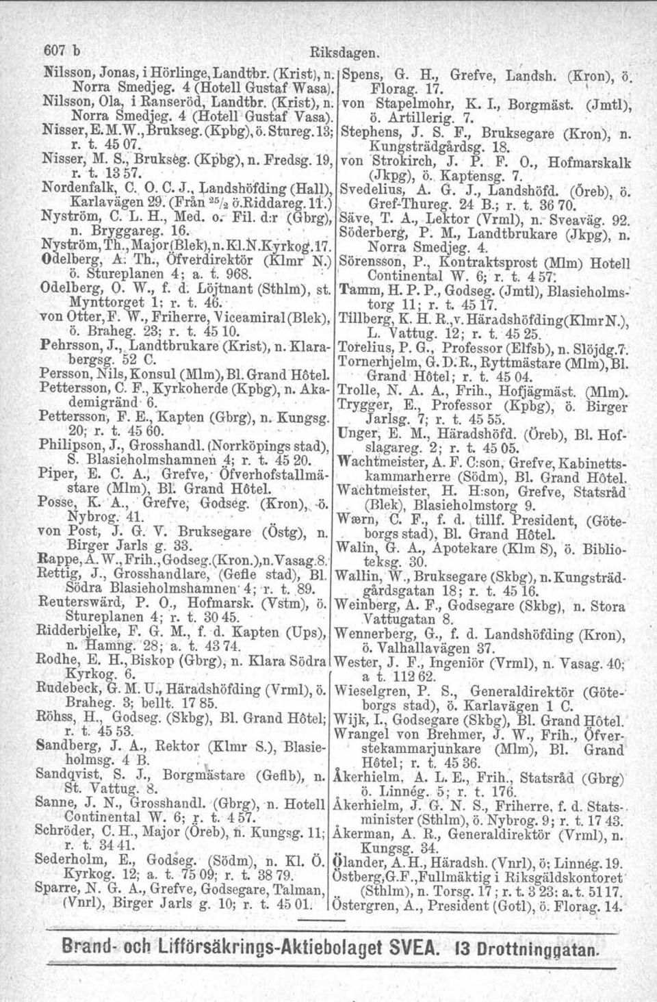 r. t. 4507., " Kungsträdgårdsg. 18.', Nisser, M. S:; Brukseg. (Kpbg), n. Fi'edsg.19, von Btrokireh, J. P. F. O., Hofmarskalk r.t. 1357. ". '(Jkpg), Ö,. Kaptensg. 7.. Nordenfalk, C" O. 9. J., Landshötding (HaID,Svedelius, A.