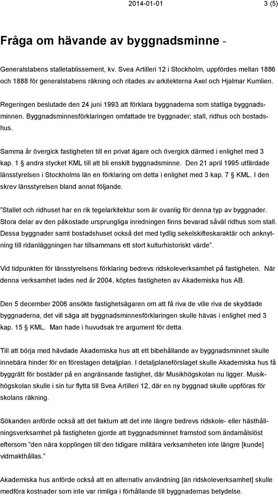 Regeringen beslutade den 24 juni 1993 att förklara byggnaderna som statliga byggnadsminnen. Byggnadsminnesförklaringen omfattade tre byggnader; stall, ridhus och bostadshus.