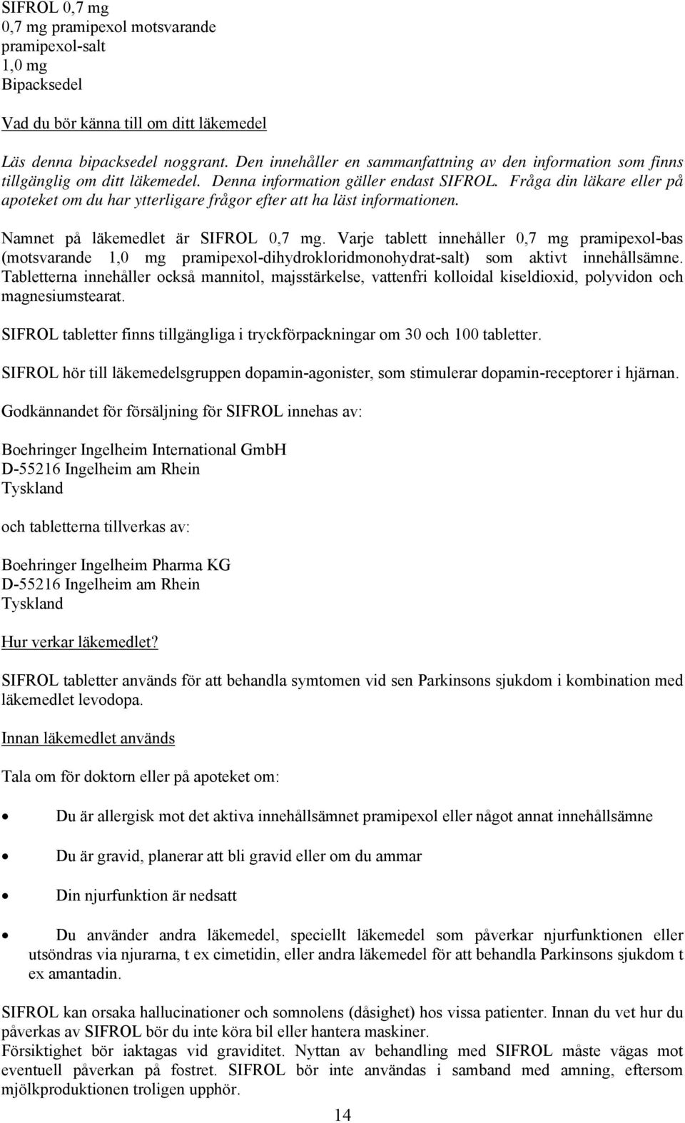 Fråga din läkare eller på apoteket om du har ytterligare frågor efter att ha läst informationen. Namnet på läkemedlet är SIFROL 0,7 mg.